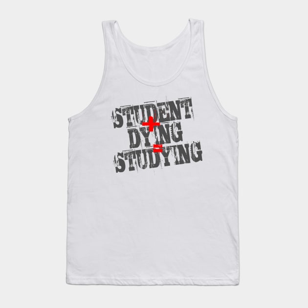 Student Plus Dying Equals Studying Tank Top by DavesTees